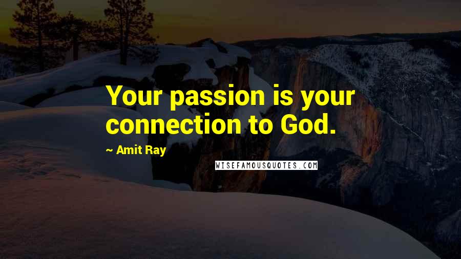 Amit Ray Quotes: Your passion is your connection to God.