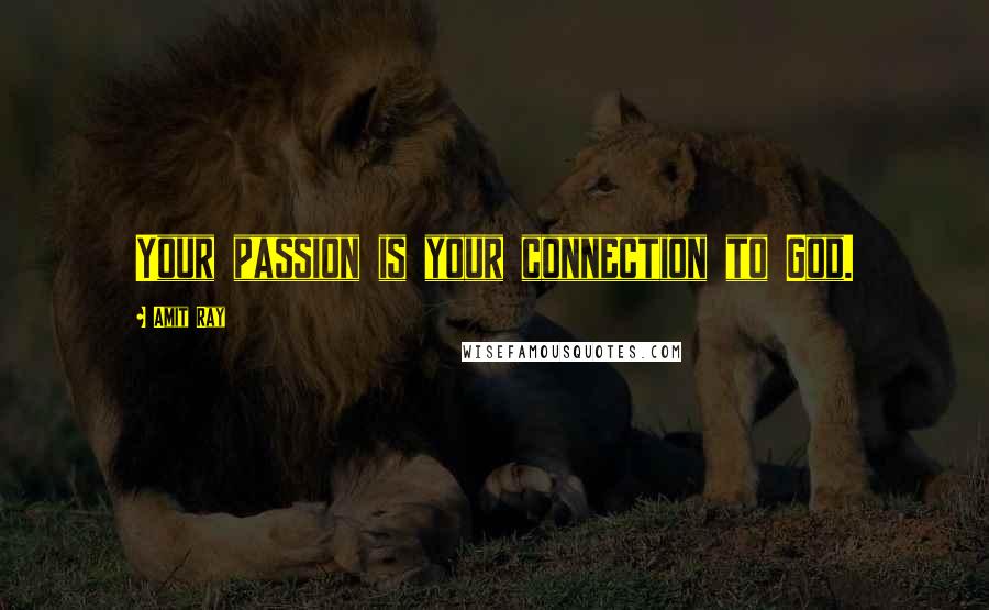 Amit Ray Quotes: Your passion is your connection to God.