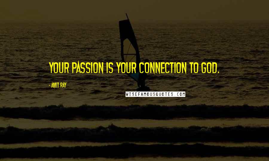 Amit Ray Quotes: Your passion is your connection to God.