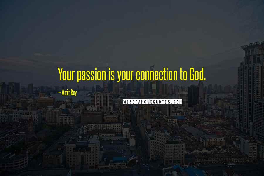 Amit Ray Quotes: Your passion is your connection to God.