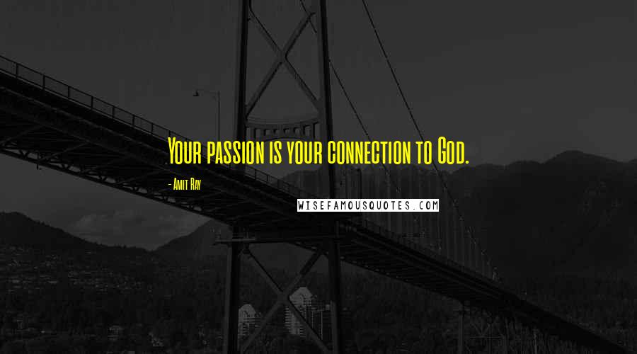 Amit Ray Quotes: Your passion is your connection to God.
