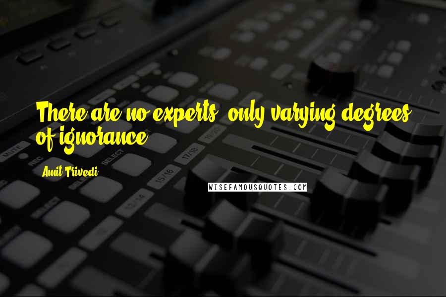 Amit Trivedi Quotes: There are no experts, only varying degrees of ignorance