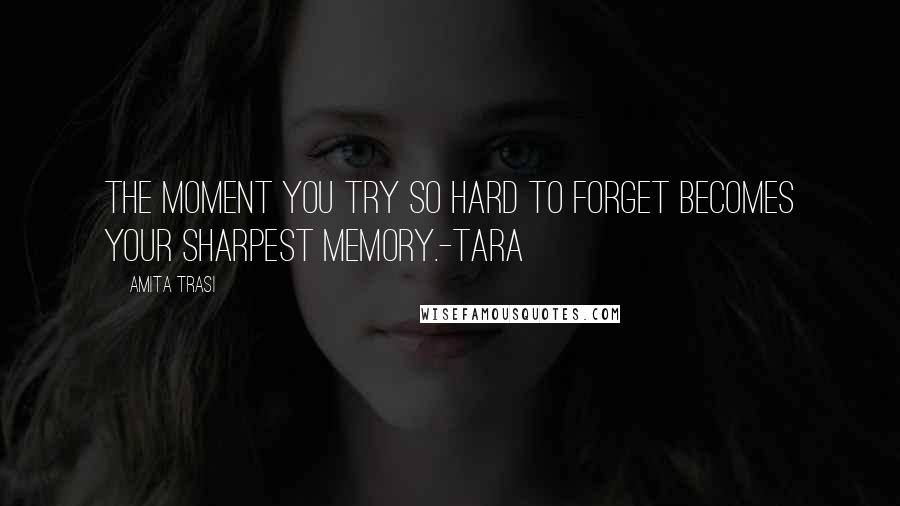 Amita Trasi Quotes: The moment you try so hard to forget becomes your sharpest memory.-Tara