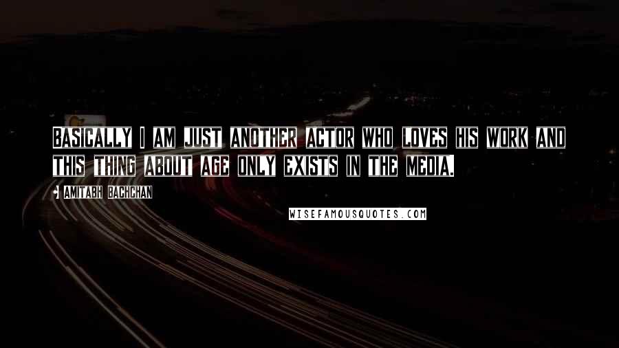 Amitabh Bachchan Quotes: Basically I am just another actor who loves his work and this thing about age only exists in the media.