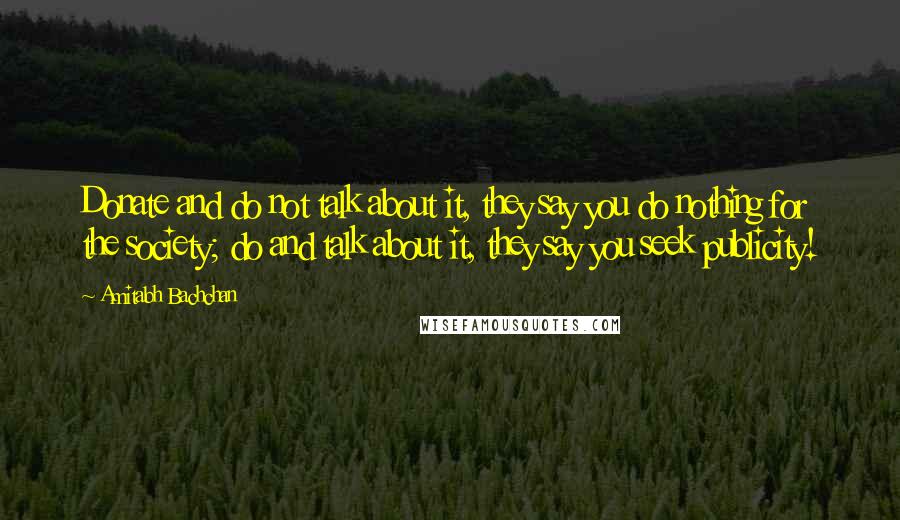 Amitabh Bachchan Quotes: Donate and do not talk about it, they say you do nothing for the society; do and talk about it, they say you seek publicity!