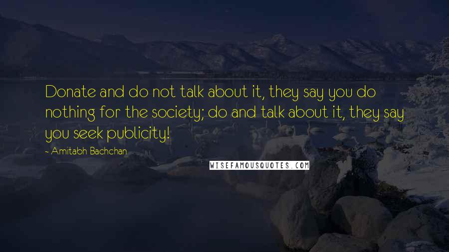 Amitabh Bachchan Quotes: Donate and do not talk about it, they say you do nothing for the society; do and talk about it, they say you seek publicity!