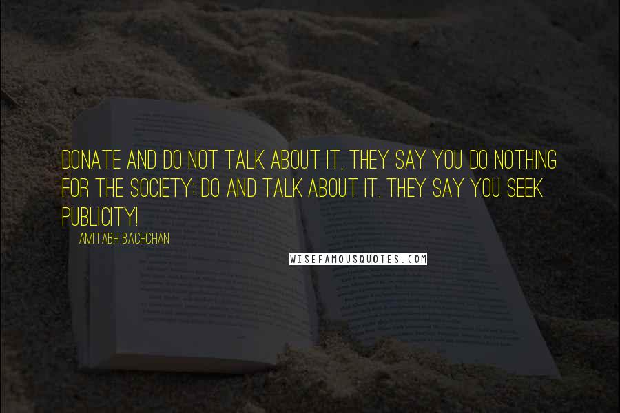 Amitabh Bachchan Quotes: Donate and do not talk about it, they say you do nothing for the society; do and talk about it, they say you seek publicity!