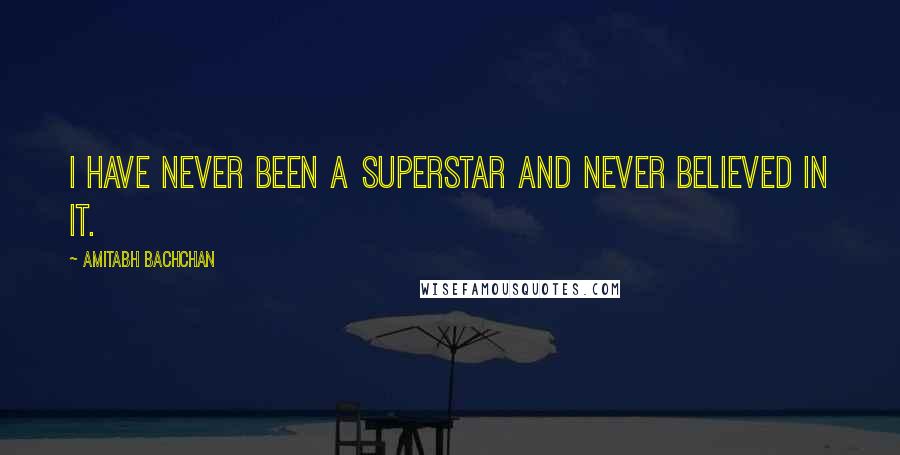 Amitabh Bachchan Quotes: I have never been a superstar and never believed in it.