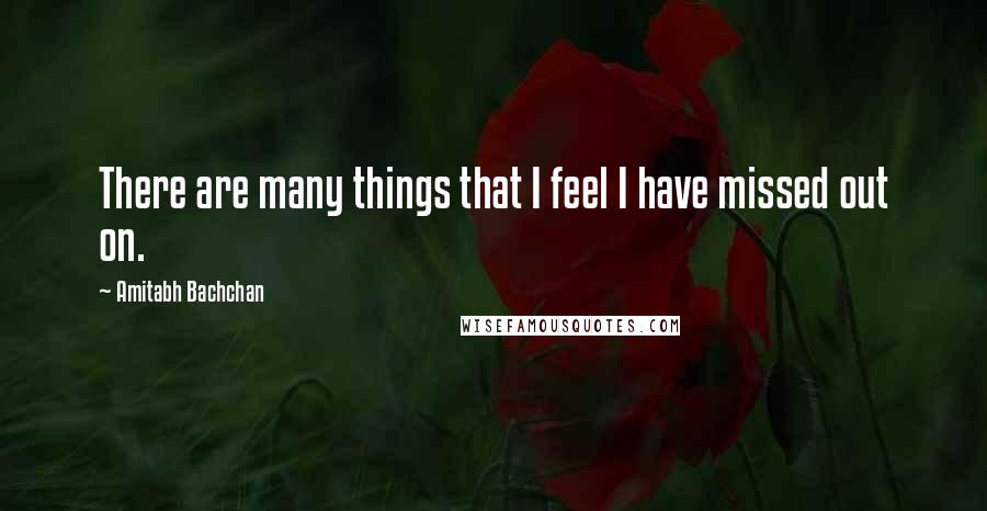 Amitabh Bachchan Quotes: There are many things that I feel I have missed out on.