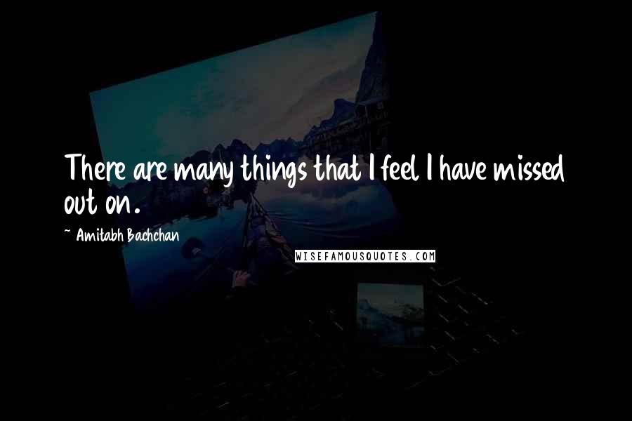 Amitabh Bachchan Quotes: There are many things that I feel I have missed out on.