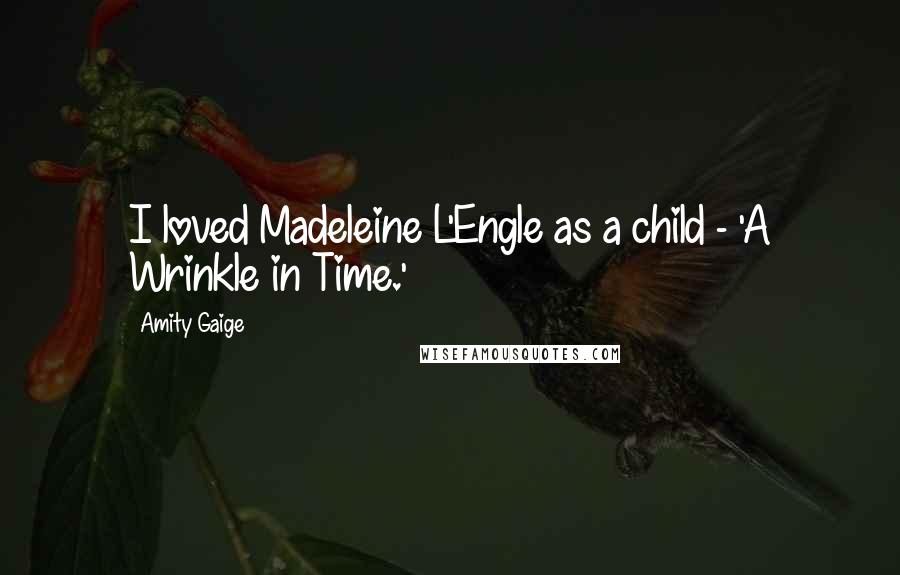 Amity Gaige Quotes: I loved Madeleine L'Engle as a child - 'A Wrinkle in Time.'