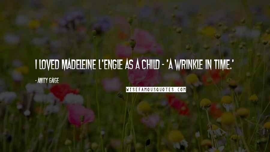 Amity Gaige Quotes: I loved Madeleine L'Engle as a child - 'A Wrinkle in Time.'