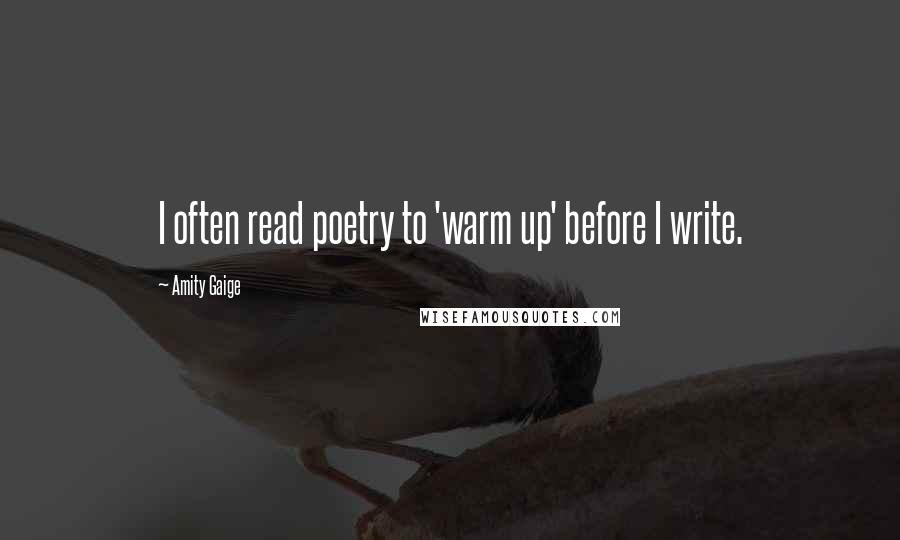 Amity Gaige Quotes: I often read poetry to 'warm up' before I write.