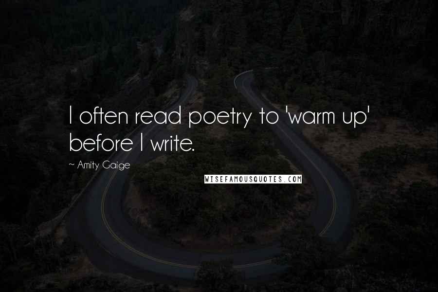 Amity Gaige Quotes: I often read poetry to 'warm up' before I write.