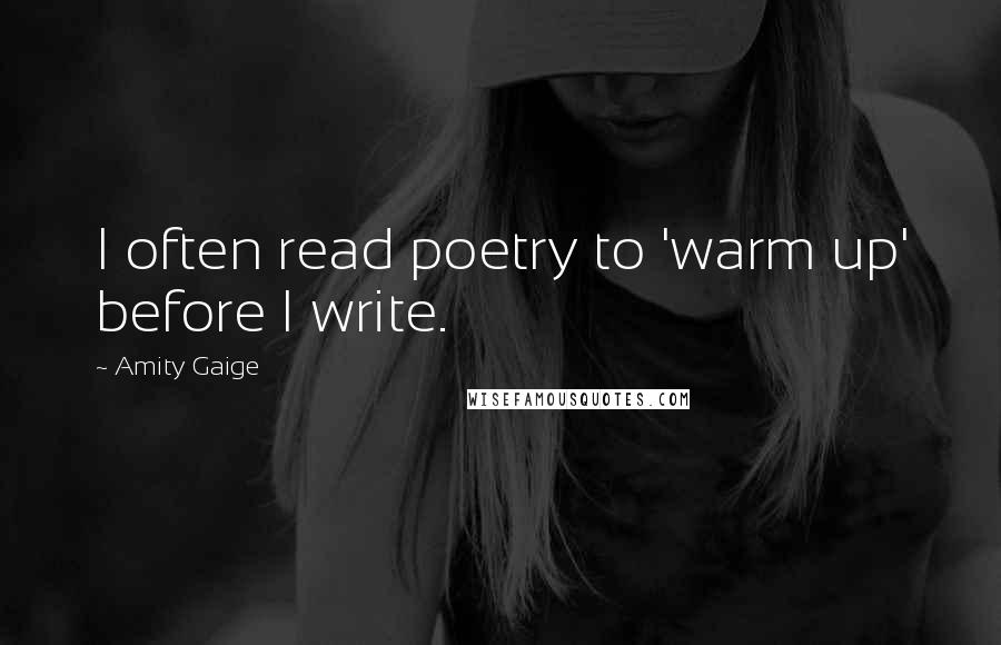 Amity Gaige Quotes: I often read poetry to 'warm up' before I write.