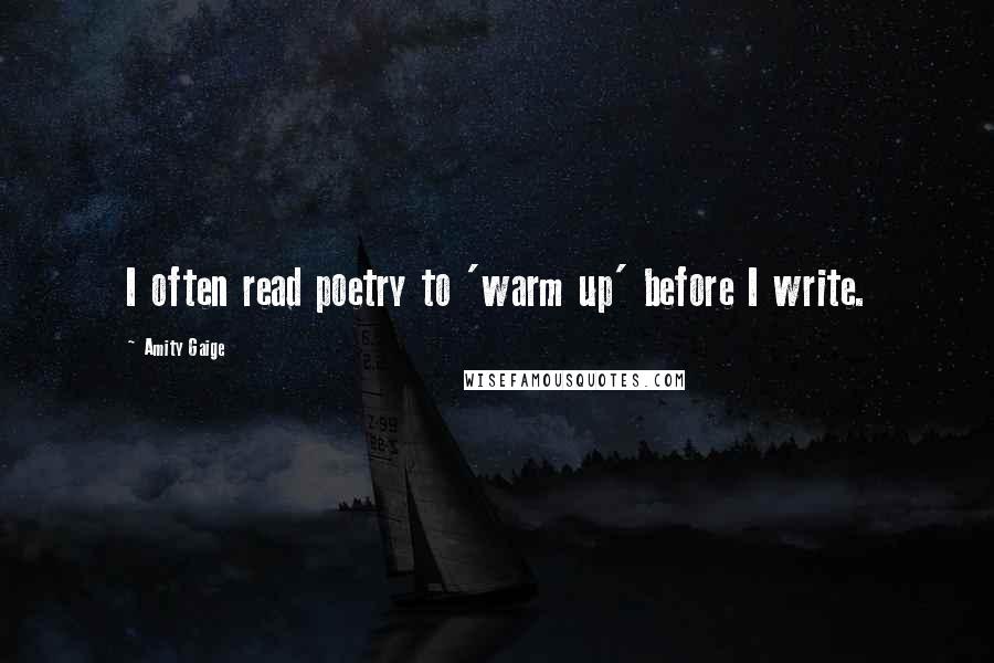 Amity Gaige Quotes: I often read poetry to 'warm up' before I write.