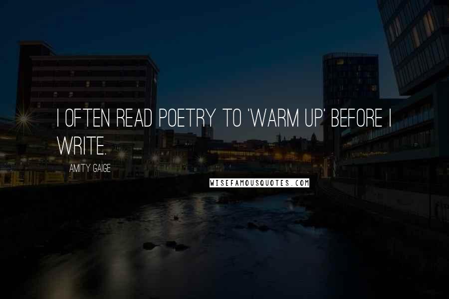 Amity Gaige Quotes: I often read poetry to 'warm up' before I write.