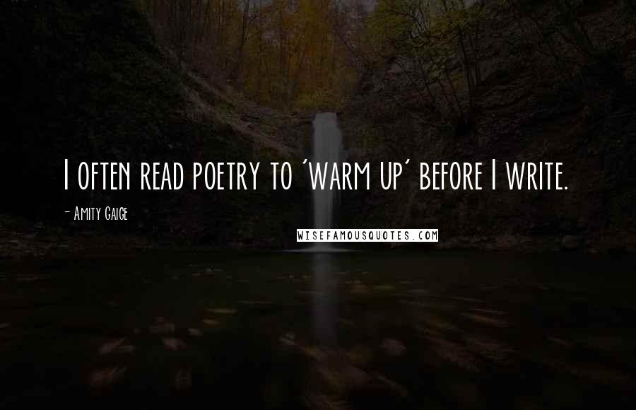 Amity Gaige Quotes: I often read poetry to 'warm up' before I write.