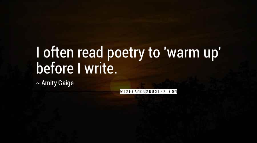 Amity Gaige Quotes: I often read poetry to 'warm up' before I write.