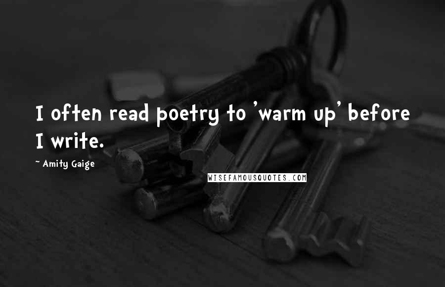 Amity Gaige Quotes: I often read poetry to 'warm up' before I write.