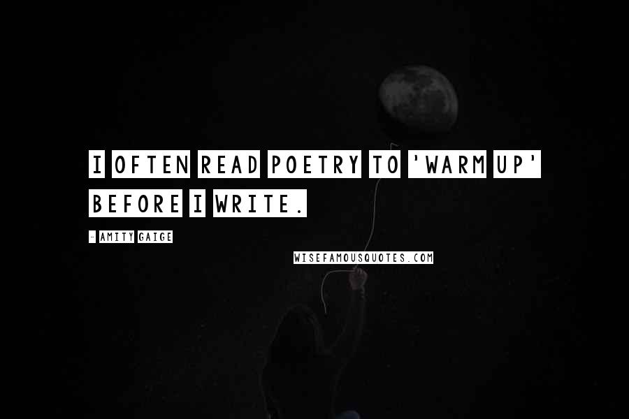 Amity Gaige Quotes: I often read poetry to 'warm up' before I write.