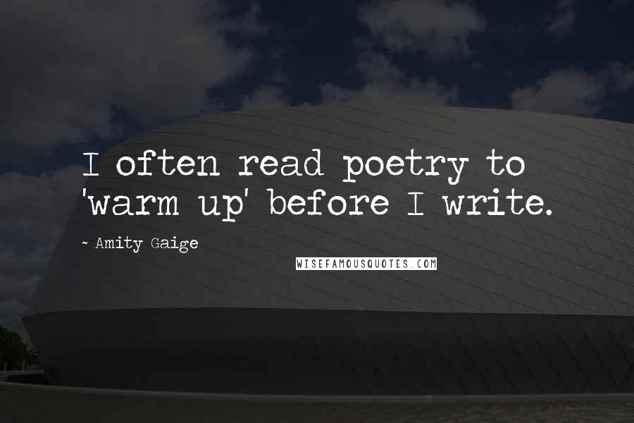 Amity Gaige Quotes: I often read poetry to 'warm up' before I write.