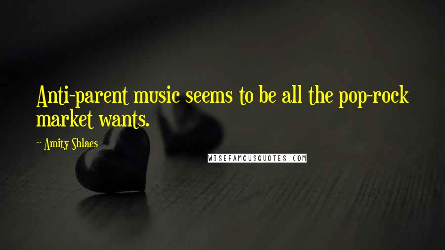 Amity Shlaes Quotes: Anti-parent music seems to be all the pop-rock market wants.