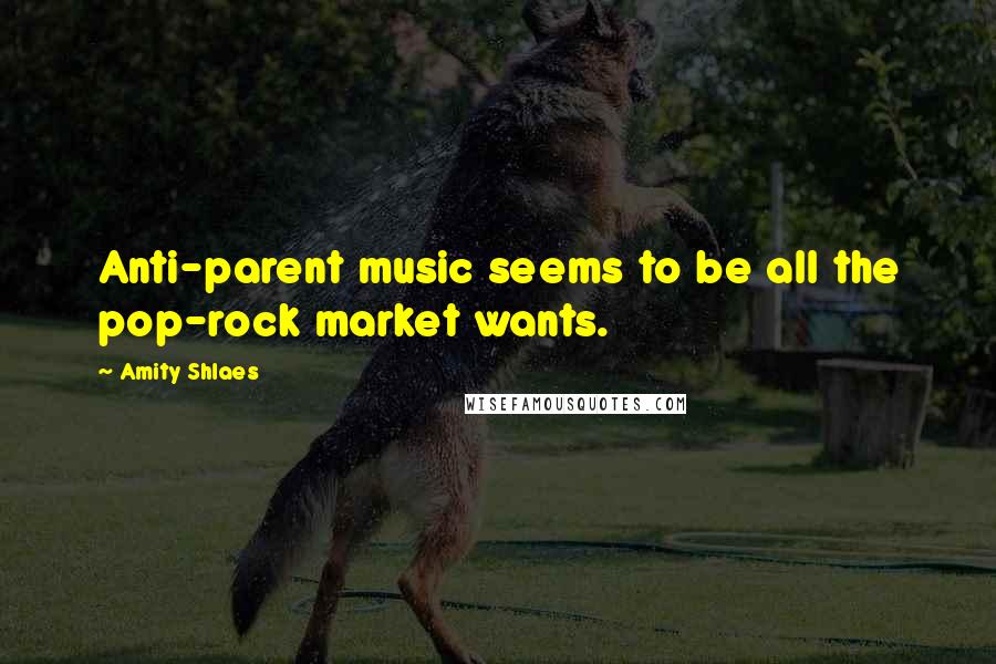 Amity Shlaes Quotes: Anti-parent music seems to be all the pop-rock market wants.