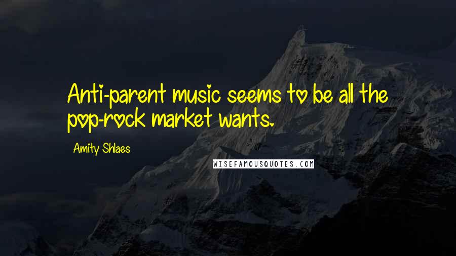Amity Shlaes Quotes: Anti-parent music seems to be all the pop-rock market wants.