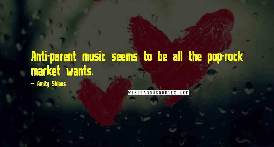 Amity Shlaes Quotes: Anti-parent music seems to be all the pop-rock market wants.