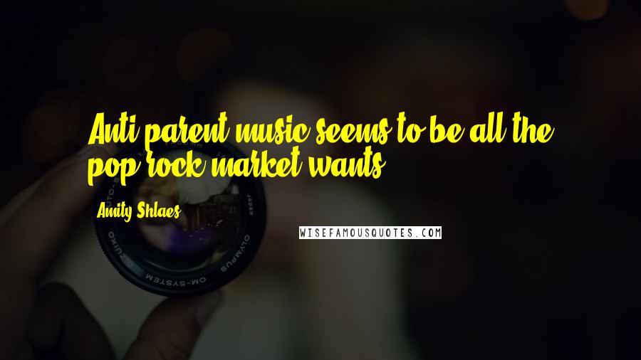 Amity Shlaes Quotes: Anti-parent music seems to be all the pop-rock market wants.