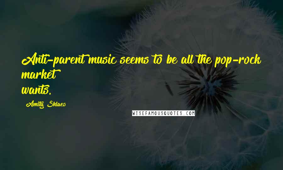Amity Shlaes Quotes: Anti-parent music seems to be all the pop-rock market wants.