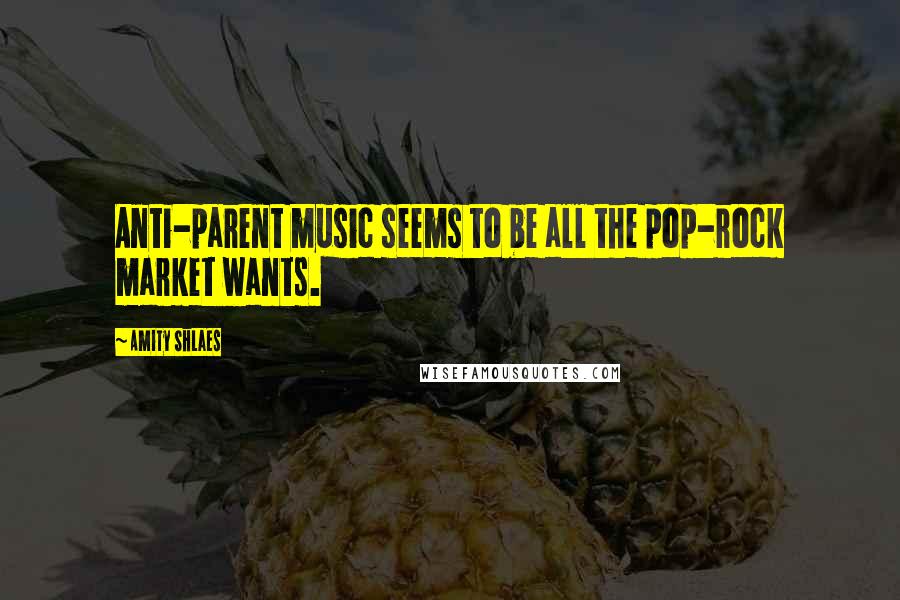 Amity Shlaes Quotes: Anti-parent music seems to be all the pop-rock market wants.