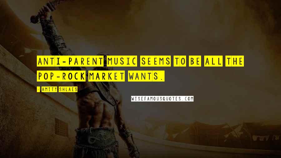 Amity Shlaes Quotes: Anti-parent music seems to be all the pop-rock market wants.