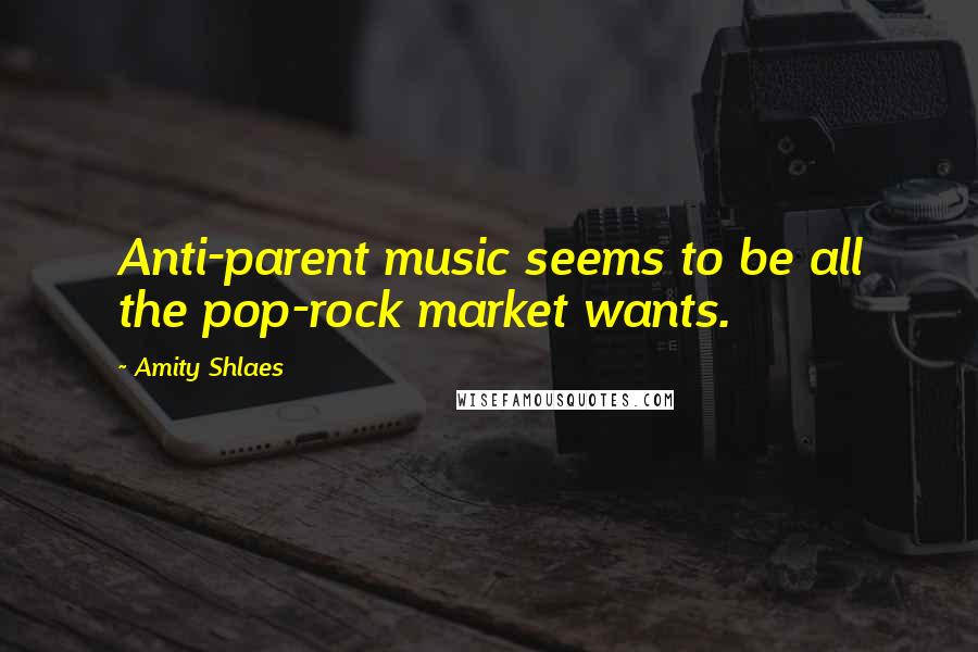 Amity Shlaes Quotes: Anti-parent music seems to be all the pop-rock market wants.