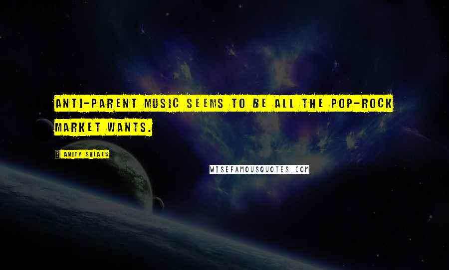 Amity Shlaes Quotes: Anti-parent music seems to be all the pop-rock market wants.