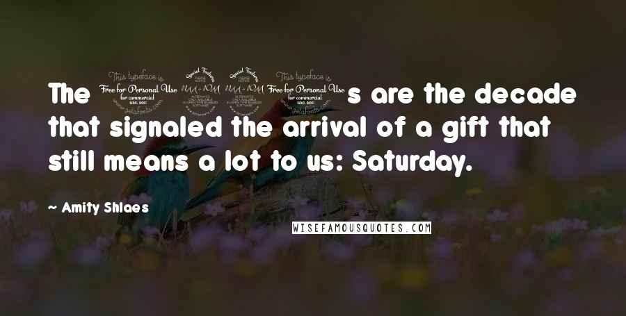 Amity Shlaes Quotes: The 1920s are the decade that signaled the arrival of a gift that still means a lot to us: Saturday.