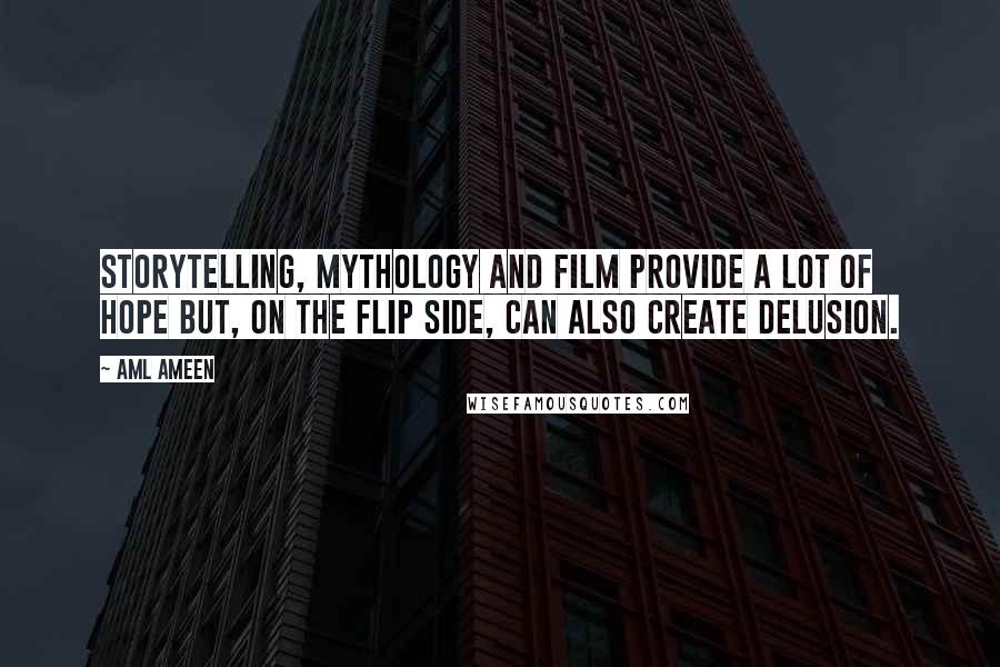 Aml Ameen Quotes: Storytelling, mythology and film provide a lot of hope but, on the flip side, can also create delusion.