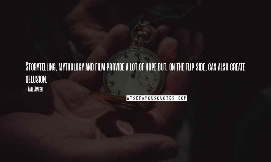 Aml Ameen Quotes: Storytelling, mythology and film provide a lot of hope but, on the flip side, can also create delusion.