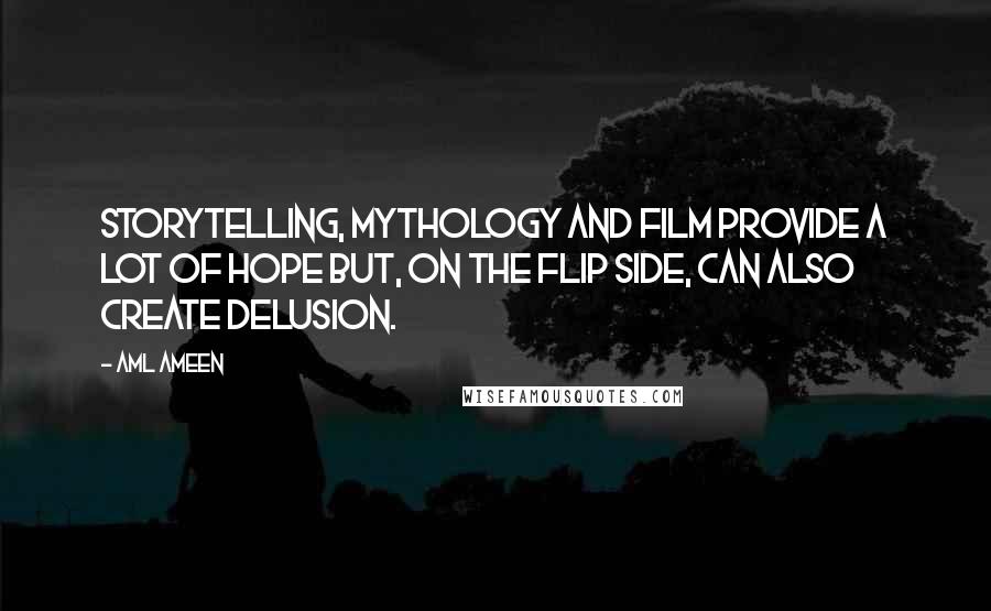 Aml Ameen Quotes: Storytelling, mythology and film provide a lot of hope but, on the flip side, can also create delusion.