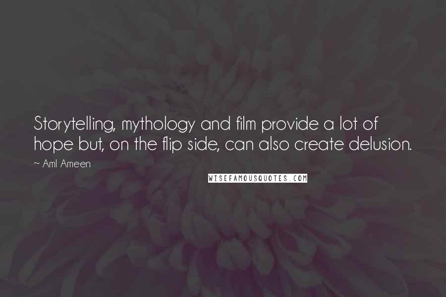 Aml Ameen Quotes: Storytelling, mythology and film provide a lot of hope but, on the flip side, can also create delusion.