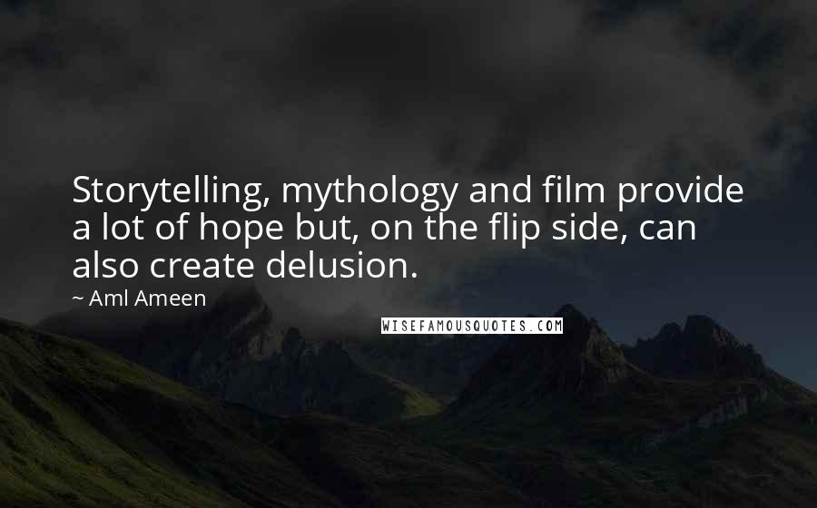 Aml Ameen Quotes: Storytelling, mythology and film provide a lot of hope but, on the flip side, can also create delusion.