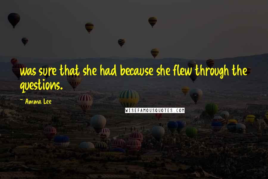 Amma Lee Quotes: was sure that she had because she flew through the questions.