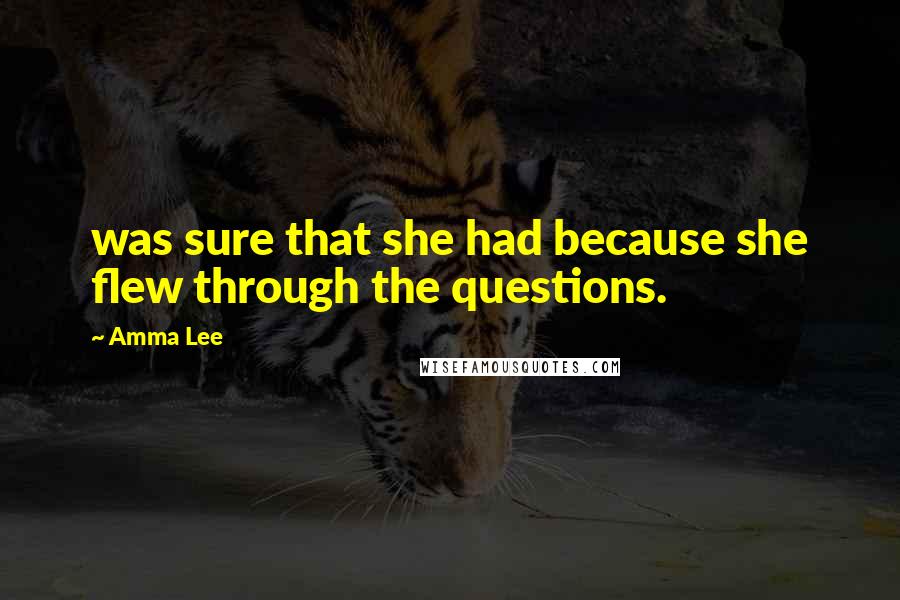 Amma Lee Quotes: was sure that she had because she flew through the questions.