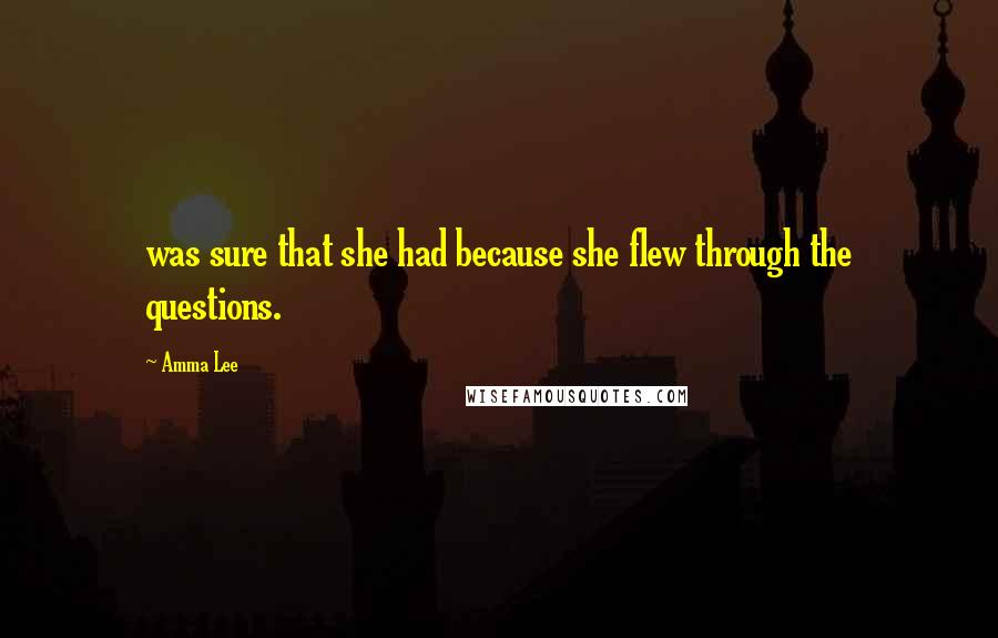 Amma Lee Quotes: was sure that she had because she flew through the questions.