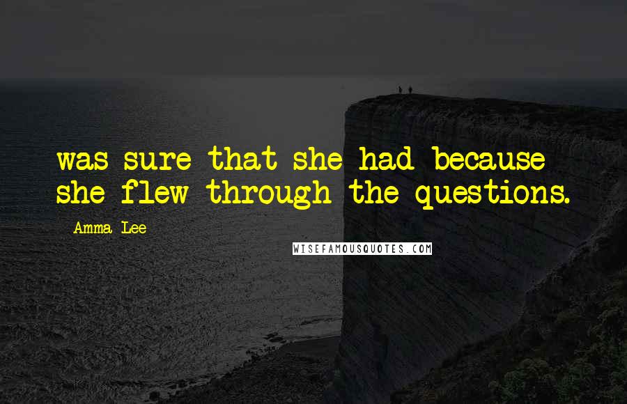 Amma Lee Quotes: was sure that she had because she flew through the questions.