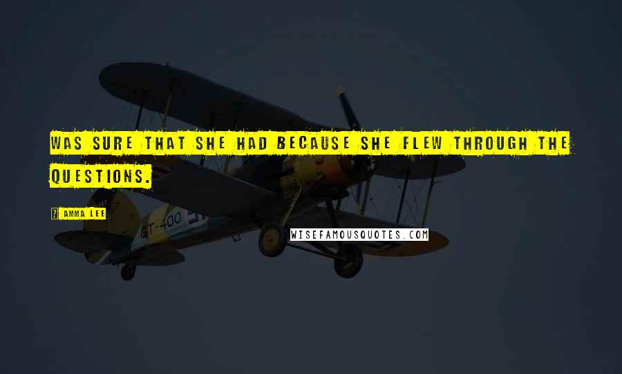 Amma Lee Quotes: was sure that she had because she flew through the questions.