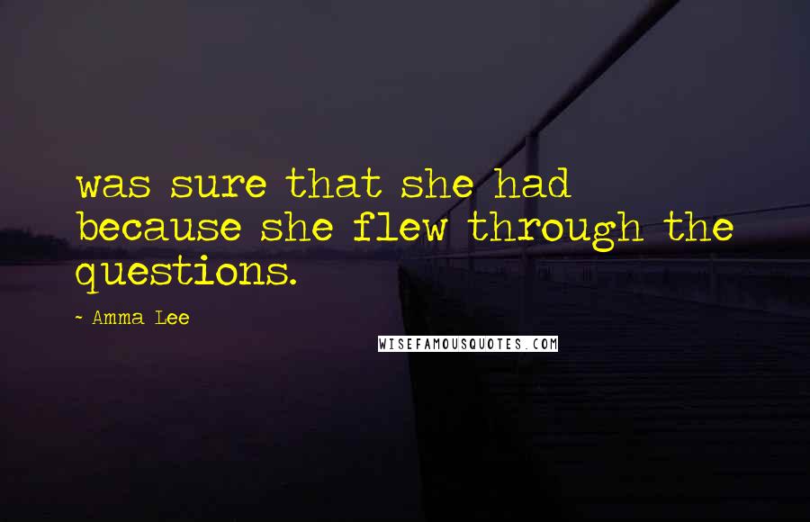 Amma Lee Quotes: was sure that she had because she flew through the questions.