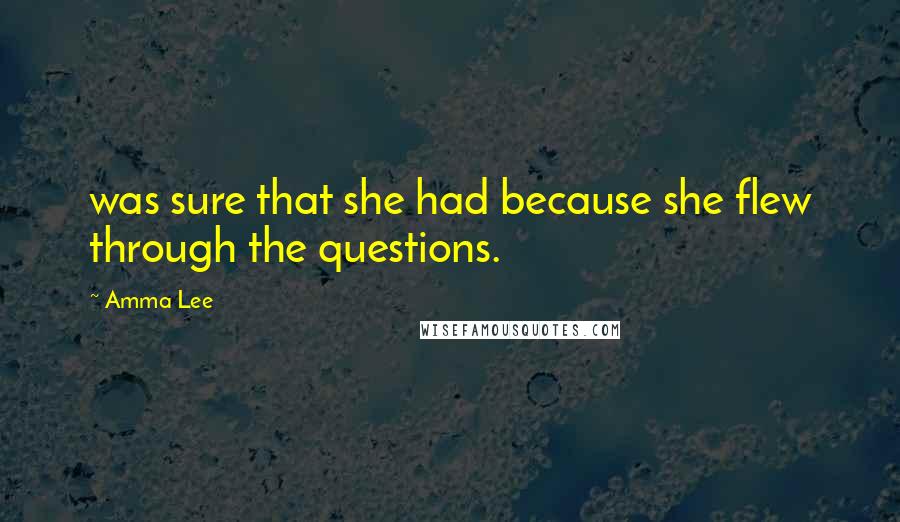 Amma Lee Quotes: was sure that she had because she flew through the questions.