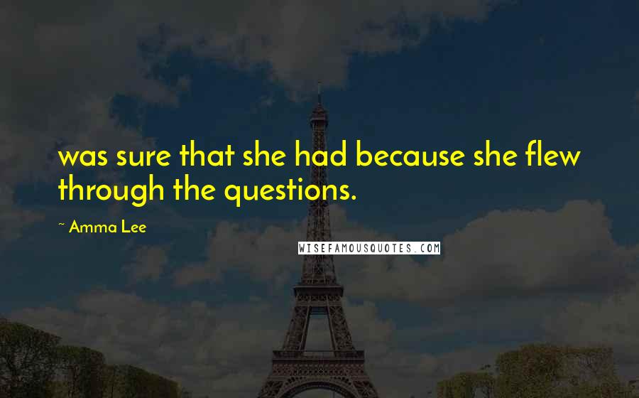 Amma Lee Quotes: was sure that she had because she flew through the questions.